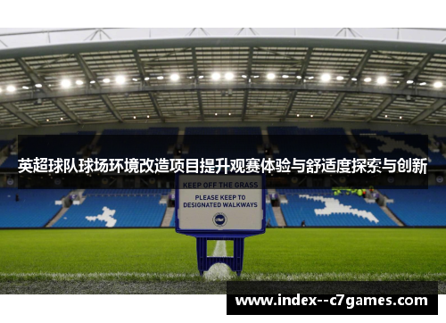 英超球队球场环境改造项目提升观赛体验与舒适度探索与创新