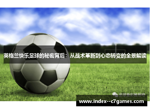 英格兰快乐足球的秘密背后：从战术革新到心态转变的全景解读