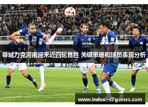蓉城力克河南迎来近四轮首胜 关键策略和球员表现分析 蓉城力克河南迎来近四轮首胜 关键策略和球员表现分析
