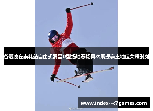 谷爱凌在崇礼站自由式滑雪U型场地赛场再次展现霸主地位荣耀时刻 谷爱凌在崇礼站自由式滑雪U型场地赛场再次展现霸主地位荣耀时刻
