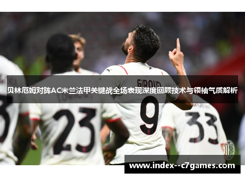 贝林厄姆对阵AC米兰法甲关键战全场表现深度回顾技术与领袖气质解析 贝林厄姆对阵AC米兰法甲关键战全场表现深度回顾技术与领袖气质解析