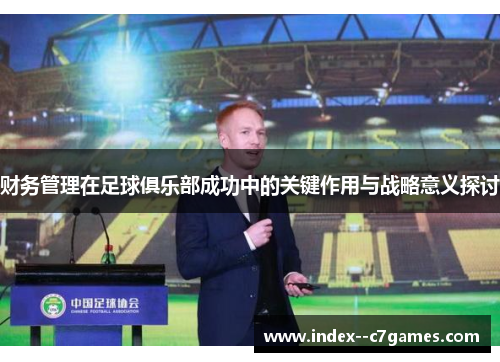 财务管理在足球俱乐部成功中的关键作用与战略意义探讨 财务管理在足球俱乐部成功中的关键作用与战略意义探讨