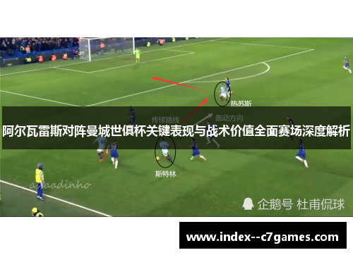 阿尔瓦雷斯对阵曼城世俱杯关键表现与战术价值全面赛场深度解析