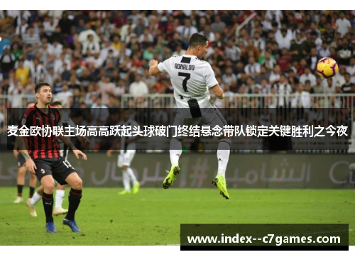 麦金欧协联主场高高跃起头球破门终结悬念带队锁定关键胜利之今夜